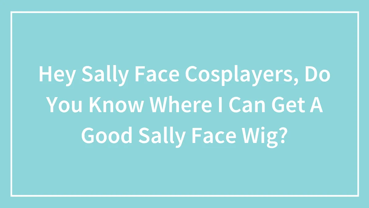 Hey Sally Face Cosplayers, Do You Know Where I Can Get A Good Sally Face Wig?