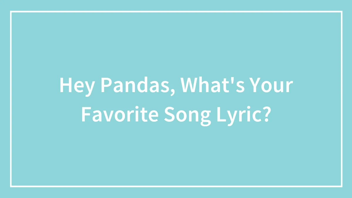 Hey Pandas, What's Your Favorite Song Lyric?