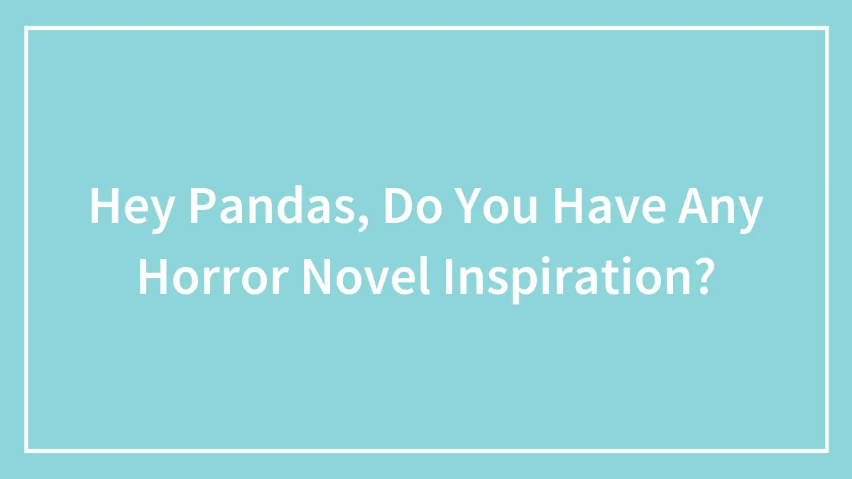 Hey Pandas, Do You Have Any Horror Novel Inspiration?