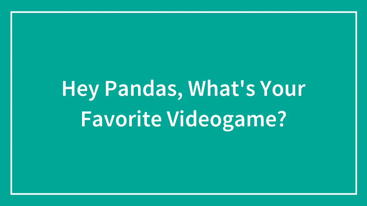 Hey Pandas, What's Your Favorite Videogame?