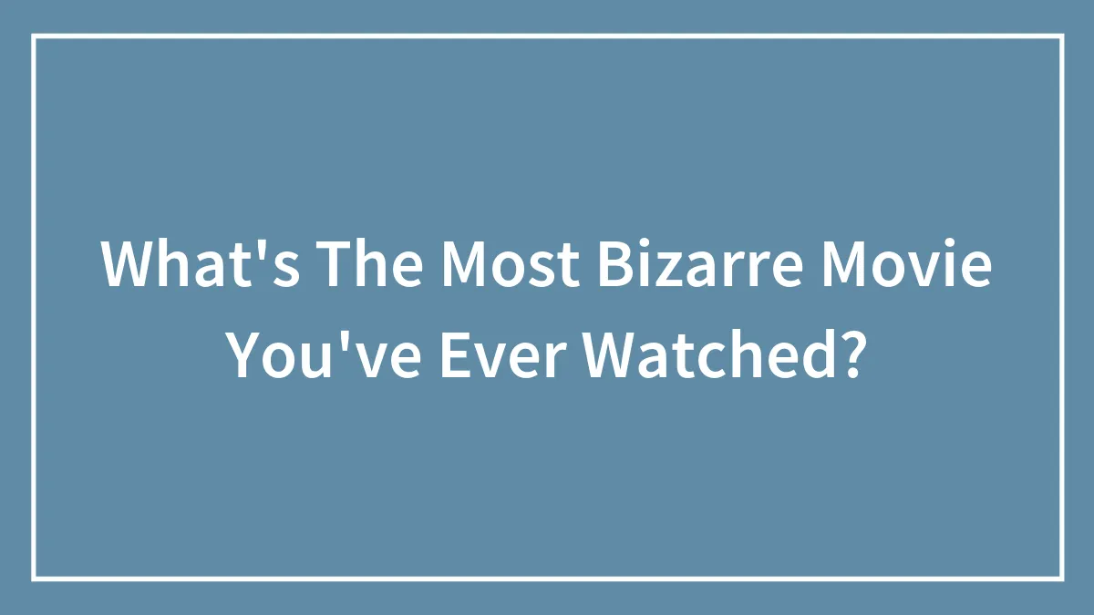 What's The Most Bizarre Movie You've Ever Watched?