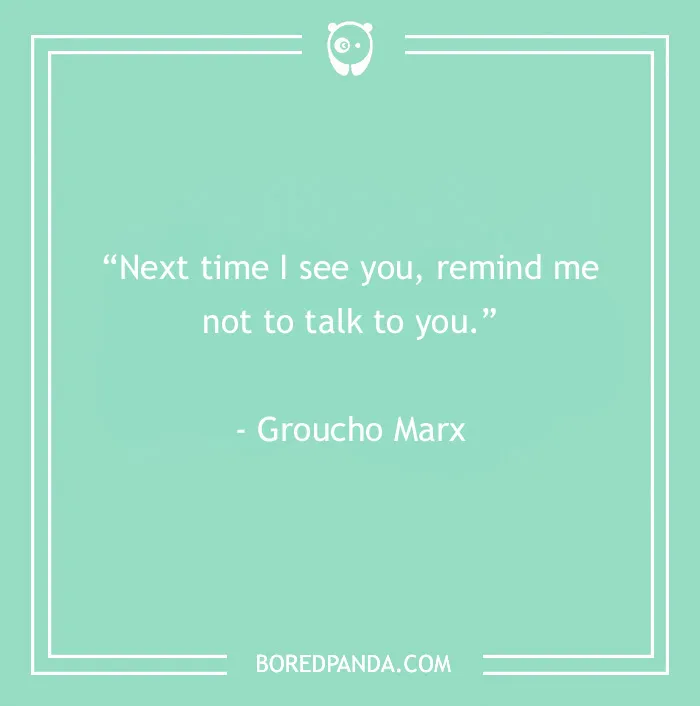 Groucho Marx quote on a green background saying next time I see you remind me not to talk to you funny Groucho Marx quotes