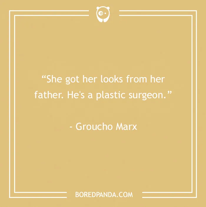 Groucho Marx quote about looks from father who is a plastic surgeon, humor from Groucho Marx quotes that will crack you up