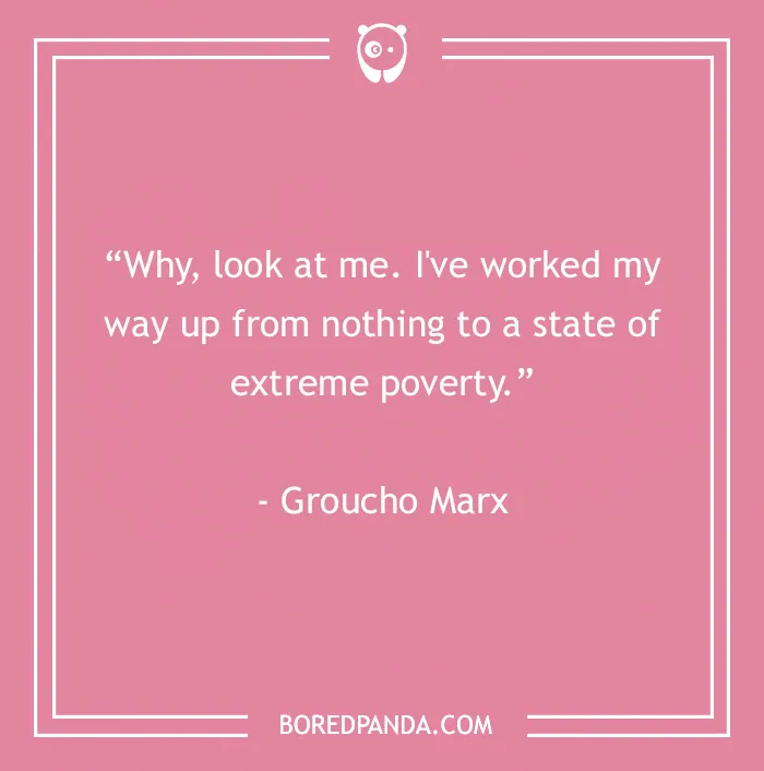 Groucho Marx quote about working up from nothing to extreme poverty in a pink background for Groucho Marx quotes.