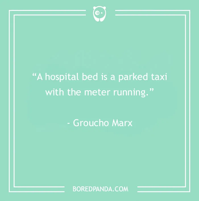 Funny Groucho Marx quote about a hospital bed comparing it to a parked taxi with the meter running, from Groucho Marx quotes.
