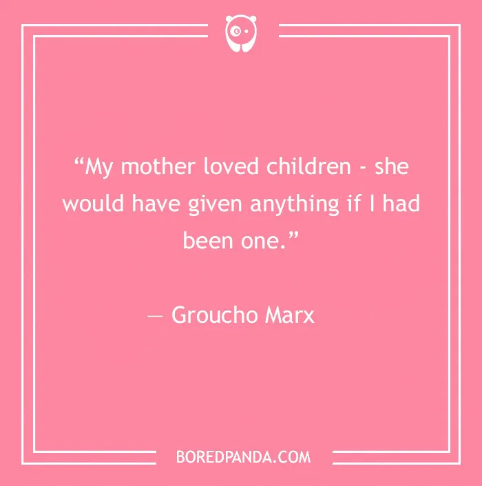 Funny Groucho Marx quote about mother's love on a pink background from 60 Groucho Marx quotes that will crack you up.