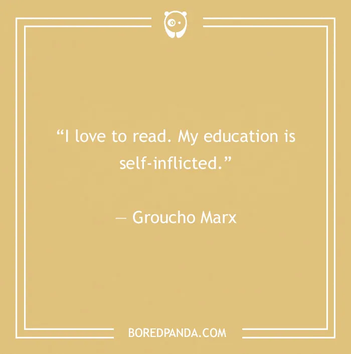 Groucho Marx quote on self-inflicted education and love of reading in a simple beige framed graphic for quotes.