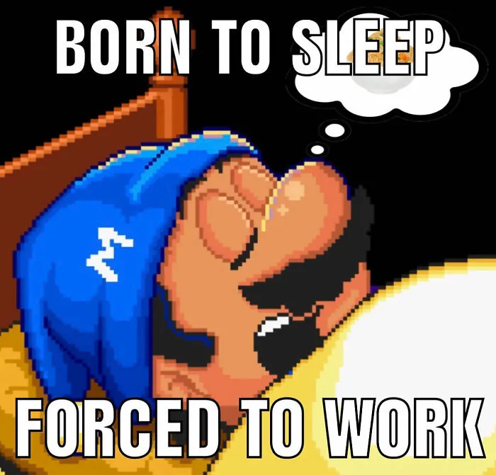 Mario meme with character in bed, dreaming with text "Born to Sleep, Forced to Work" overlayed.