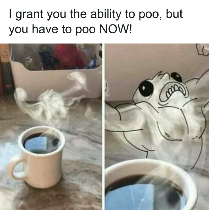 A coffee meme featuring two images side by side. The first image shows a steaming cup of coffee on a countertop. The second image has the same cup of coffee, but with an added cartoon figure emerging from the steam, looking powerful and intense. The text above the images reads, "I grant you the ability to poo, but you have to poo NOW!" The meme humorously captures the urgent effect coffee often has on digestion.