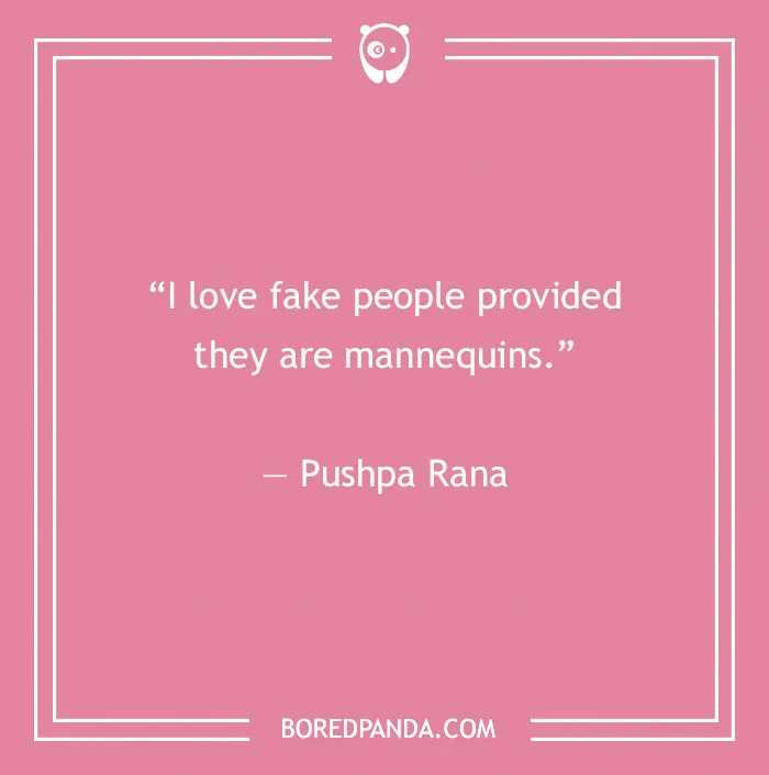 Quote about fake people by Pushpa Rana, “I love fake people provided they are mannequins,” on a pink background.