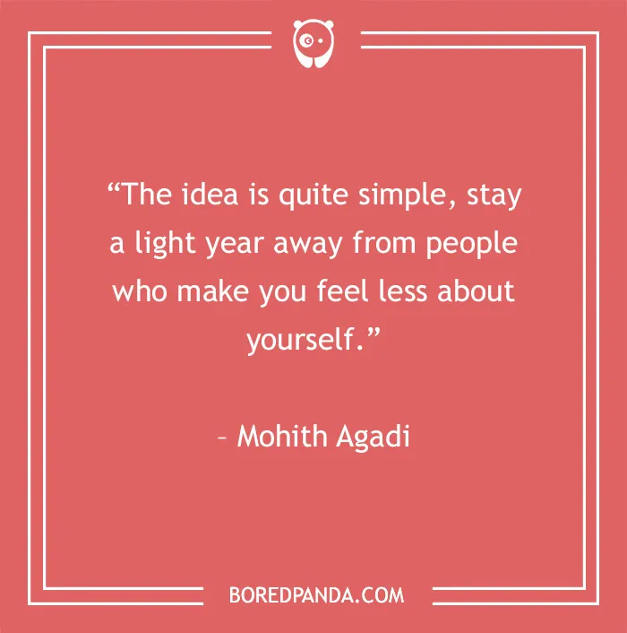 Quote on toxic people by Mohith Agadi: "Stay a light year away from people who make you feel less about yourself."