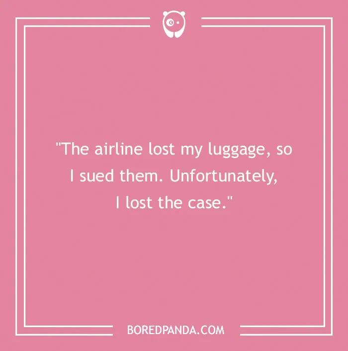 A pink background with a travel joke, The airline lost my luggage, so I sued them. Unfortunately, I lost the case. Funny travel jokes.