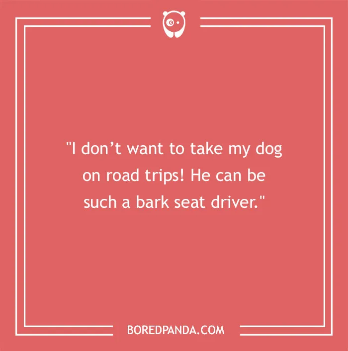 A travel joke about a dog being a bark seat driver on road trips. Amusing travel humor.
