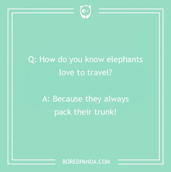 A travel joke about how you know elephants love to travel, because they pack their trunk. Amusing travel humor.