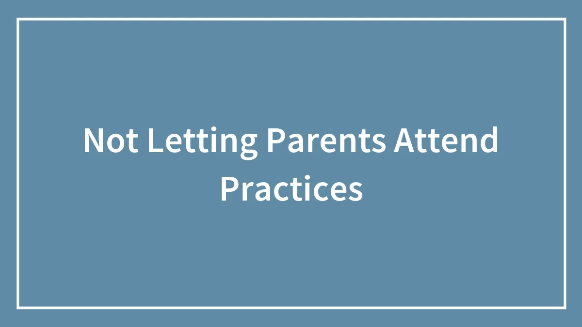 Not Letting Parents Attend Practices