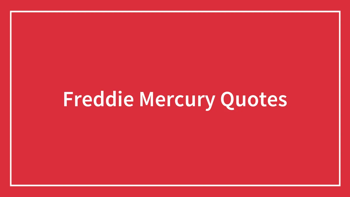 95 Freddie Mercury Quotes As Memorable As His Iconic Mustache