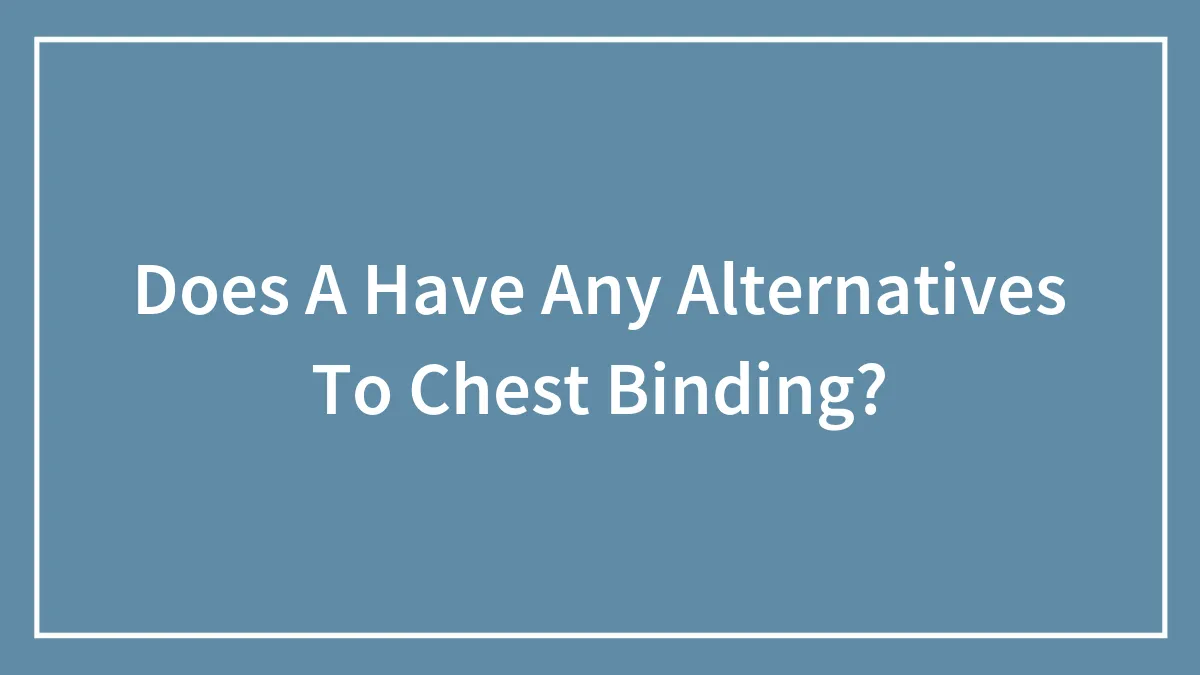 Does A Have Any Alternatives To Chest Binding?