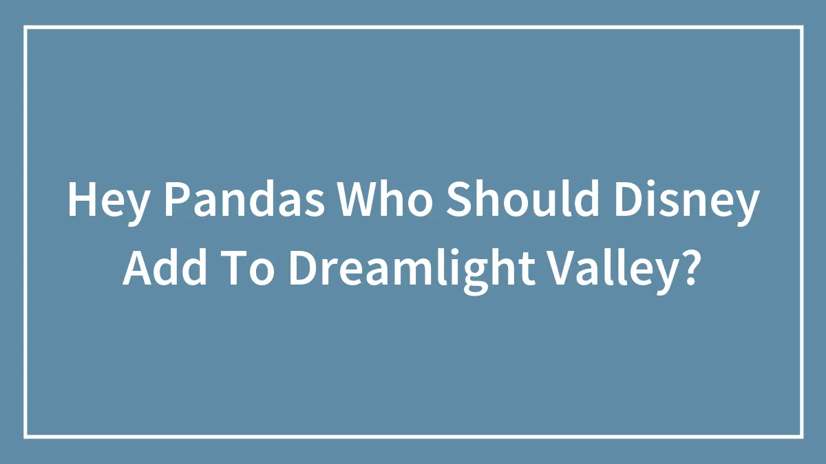Hey Pandas Who Should Disney Add To Dreamlight Valley?