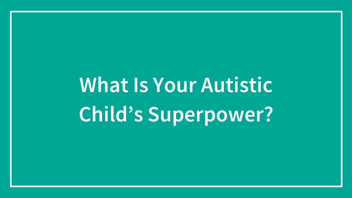 What Is Your Autistic Child’s Superpower?