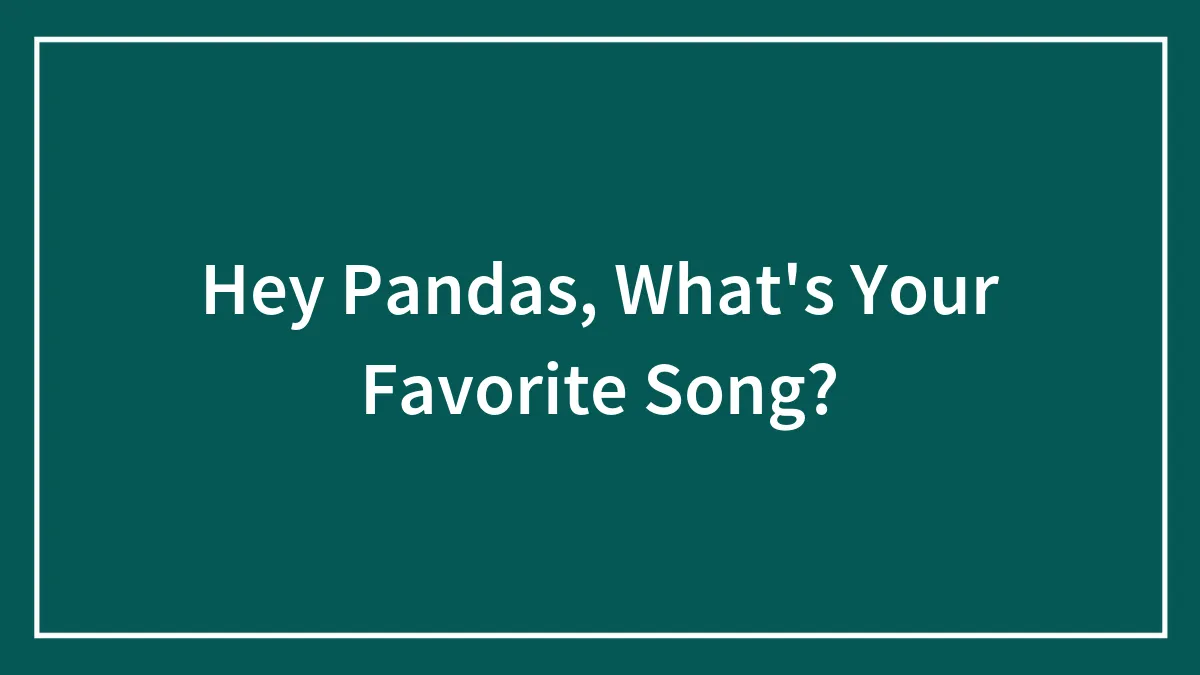 Hey Pandas, What's Your Favorite Song?