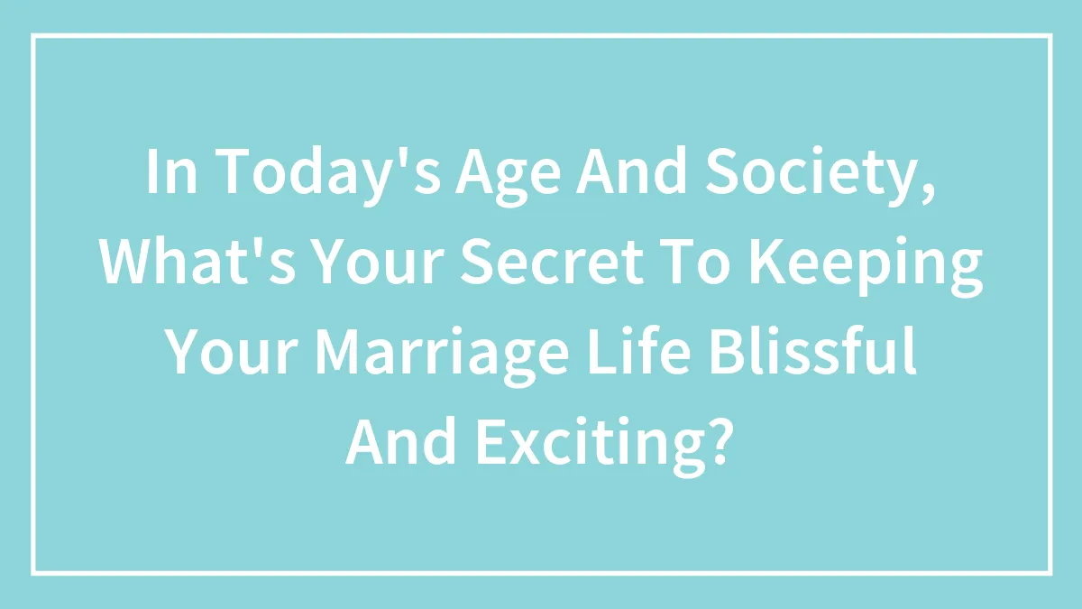 Hey Pandas, In Today's Age And Society, What's Your Secret To Keeping Your Marriage Life Blissful And Exciting? (Closed)