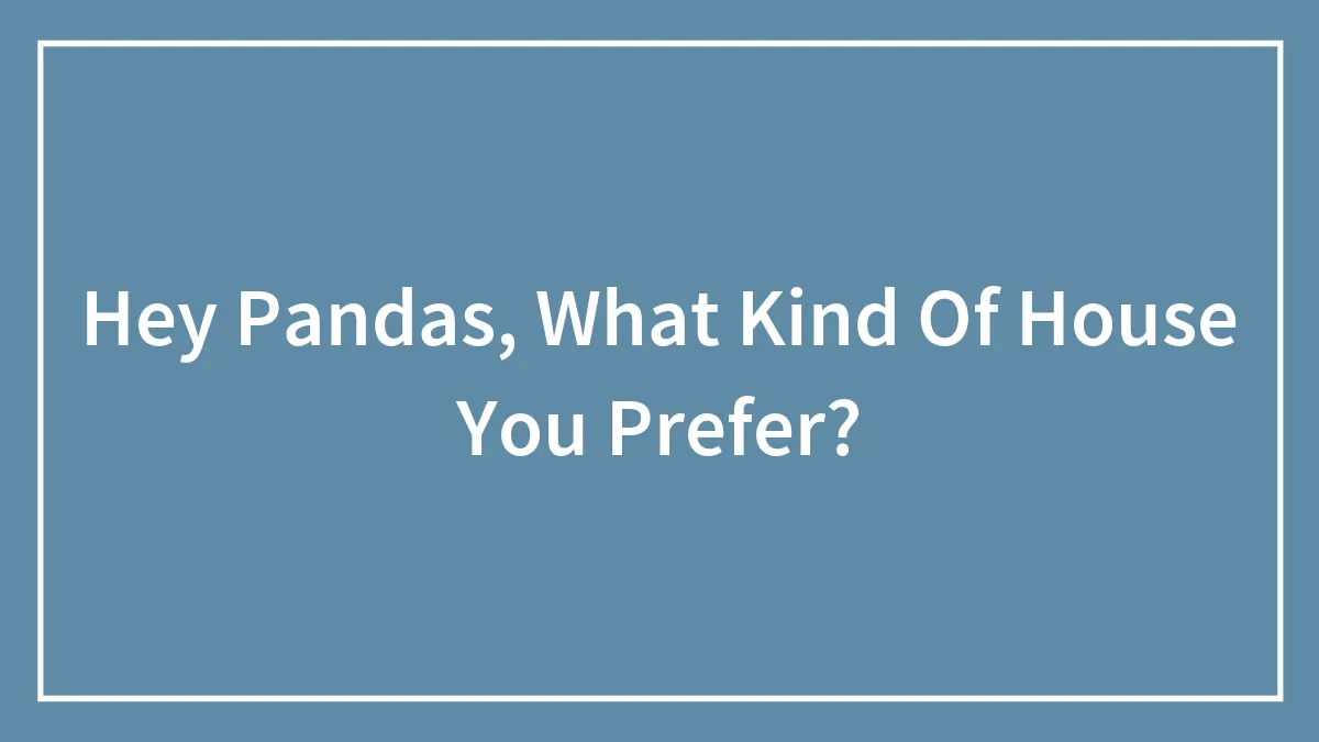 Hey Pandas, What Kind Of House You Prefer?