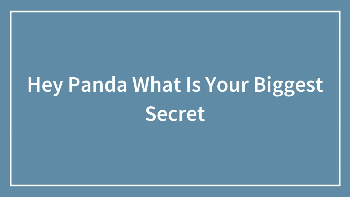 Hey Panda What Is Your Biggest Secret
