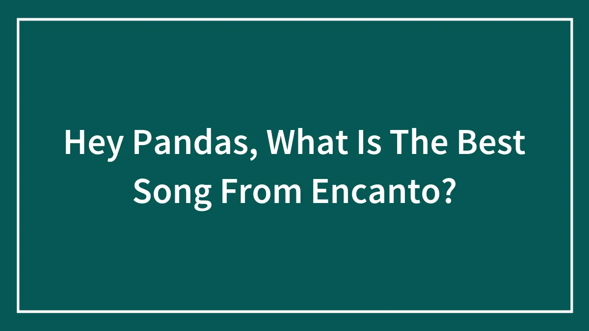 Hey Pandas, What Is The Best Song From Encanto?