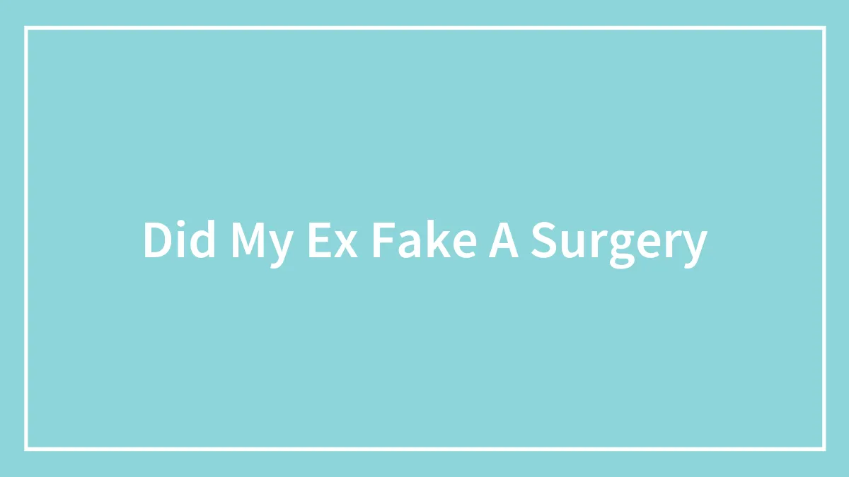Did My Ex Fake A Surgery