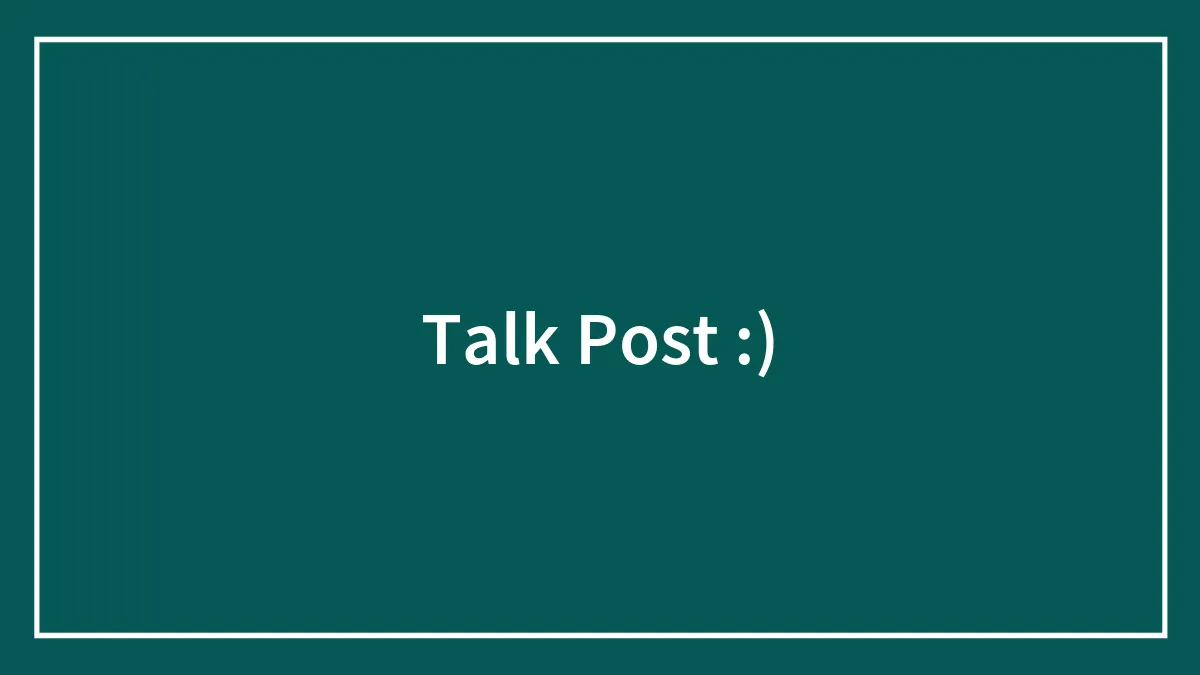 Talk Post :)