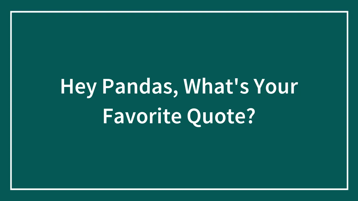 Hey Pandas, What's Your Favorite Quote?