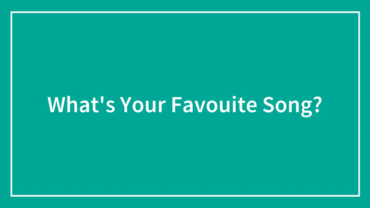 What's Your Favouite Song?