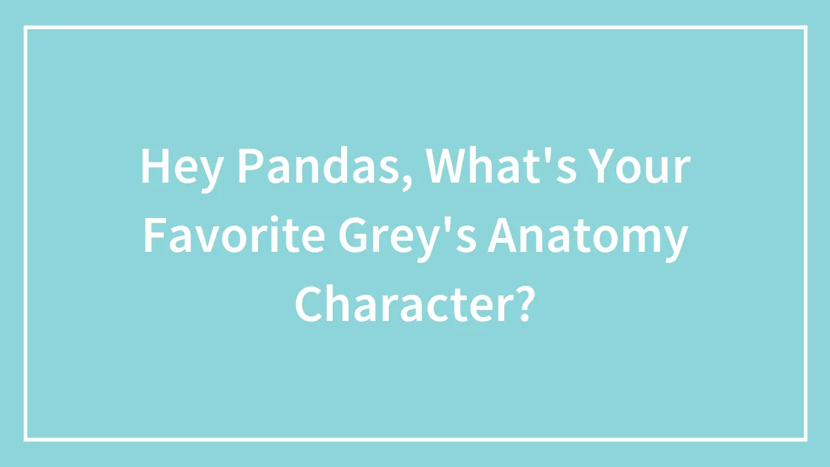 Hey Pandas, What's Your Favorite Grey's Anatomy Character?