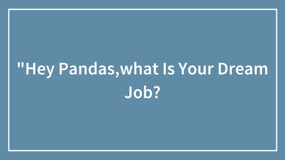 "Hey Pandas,what Is Your Dream Job?