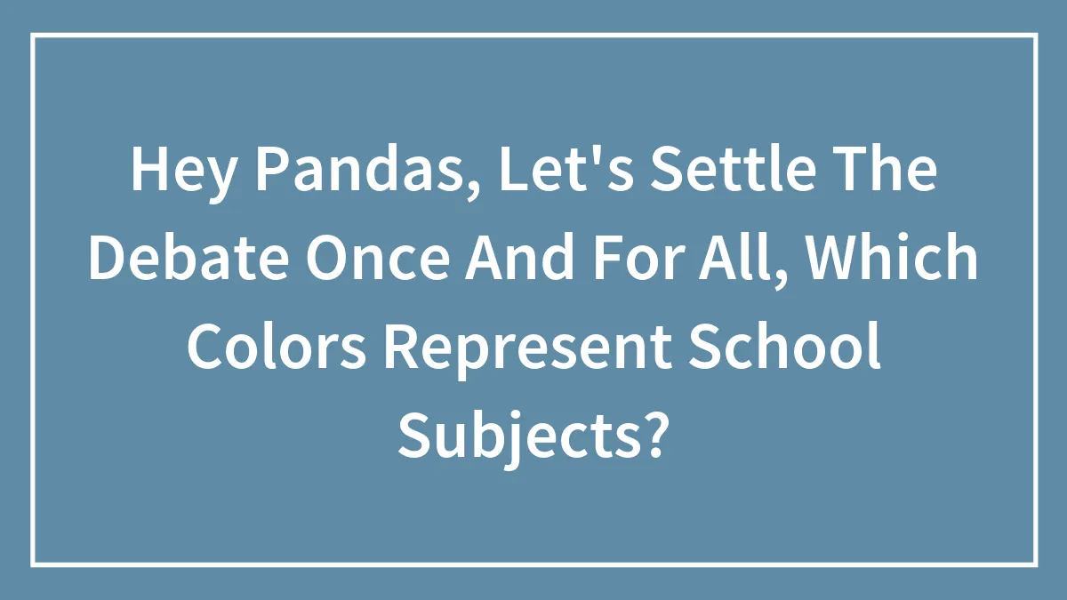 Hey Pandas, Let's Settle The Debate Once And For All, Which Colors Represent School Subjects?
