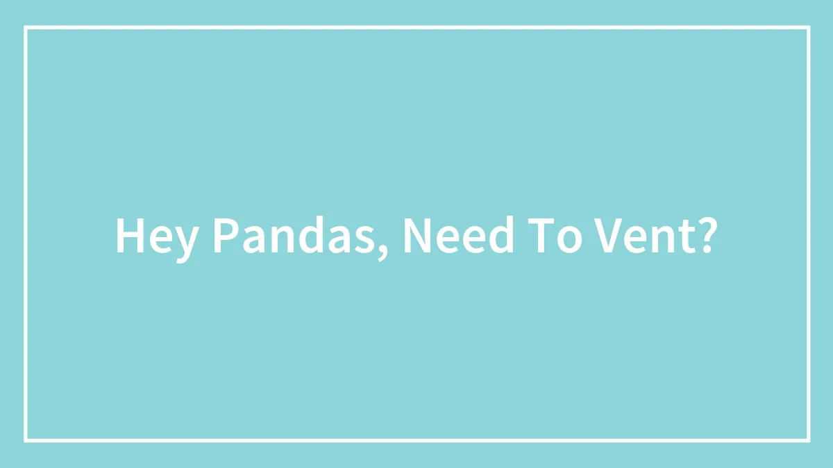 Hey Pandas, Need To Vent?