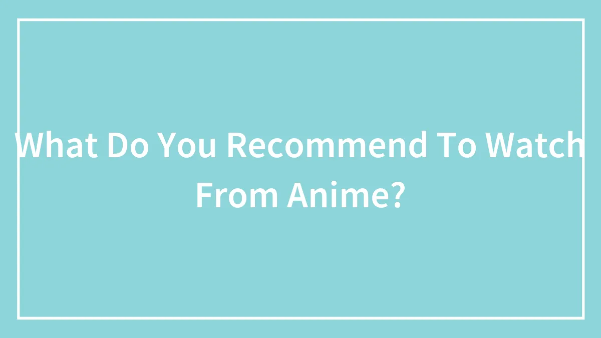 What Do You Recommend To Watch From Anime?