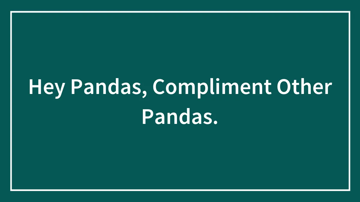 Hey Pandas, Compliment Other Pandas.
