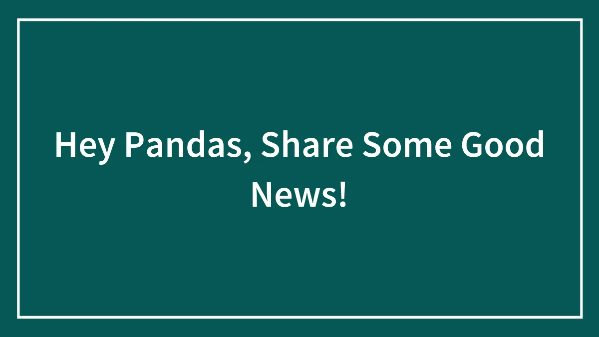 Hey Pandas, Share Some Good News!