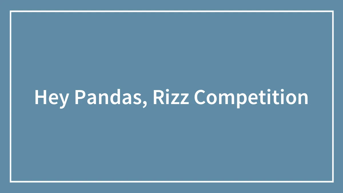 Hey Pandas, Rizz Competition