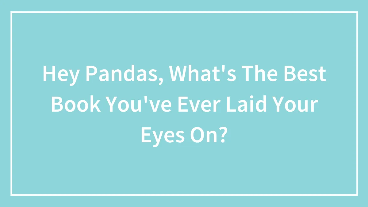 Hey Pandas, What's The Best Book You've Ever Laid Your Eyes On? (Closed)