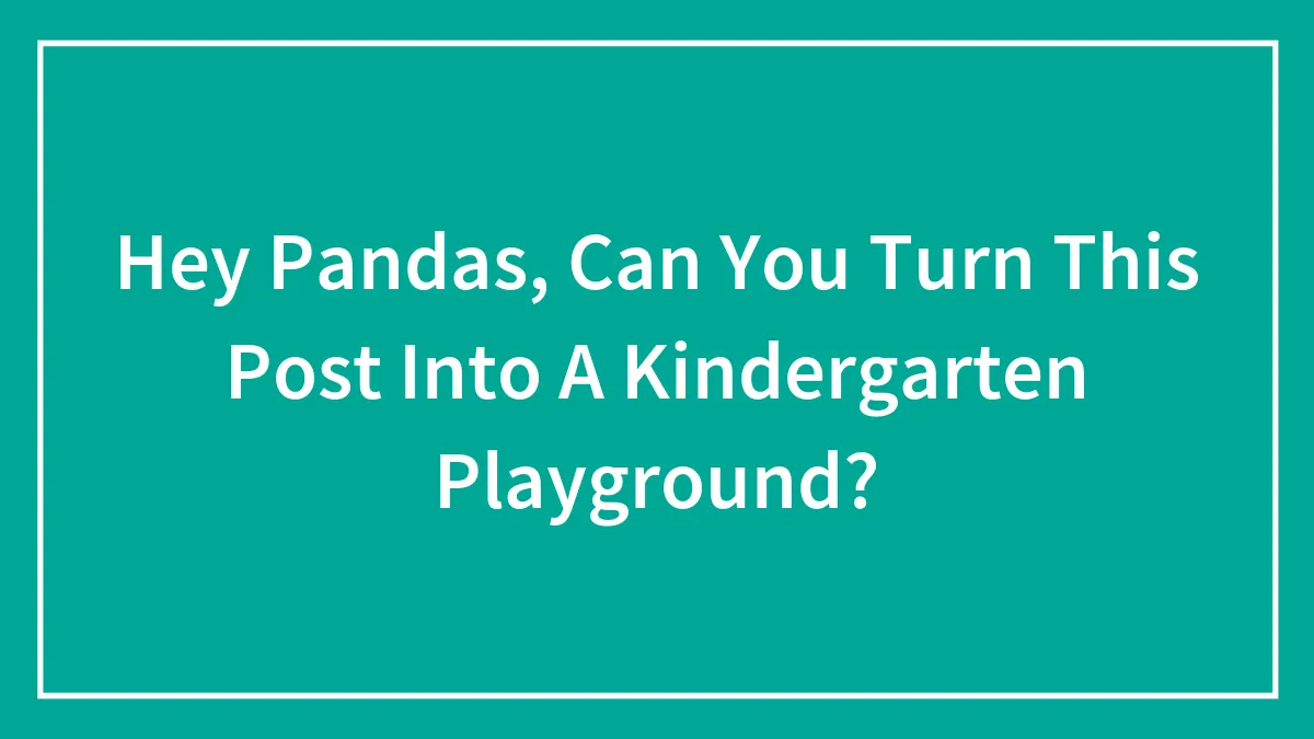 Hey Pandas, Can You Turn This Post Into A Kindergarten Playground?