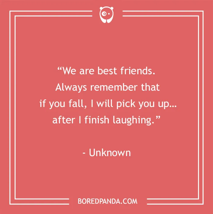 Funny best friend quote with playful reminder about friendship and laughter.