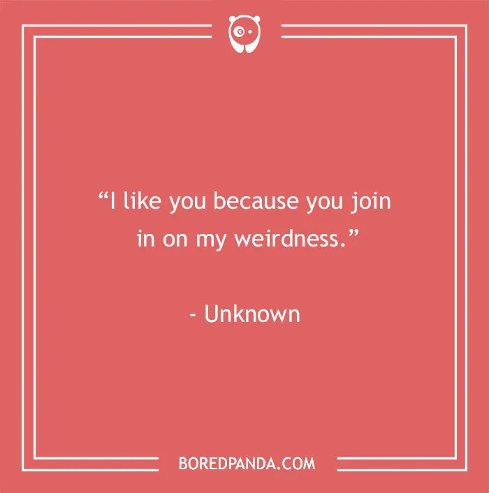 Funny best friend quote: "I like you because you join in on my weirdness." on a pink background.
