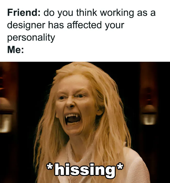 Graphic designers humor meme with person hissing in response to a question about work affecting their personality.