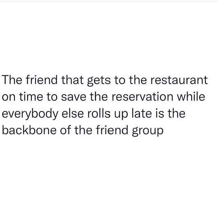 Text meme about friendship, highlighting the punctual friend saving reservations as the group's backbone.