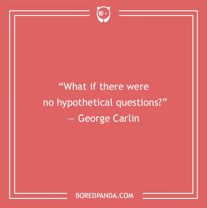 George Carlin quote about hypothetical questions