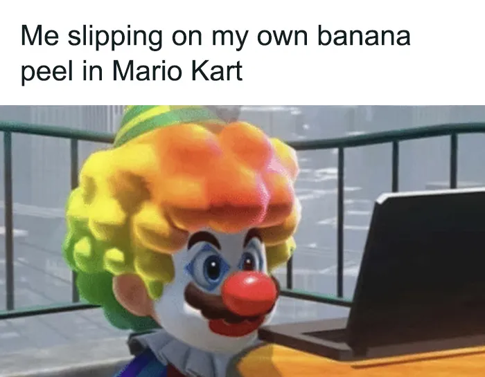 Clown character from Mario Kart meme at a laptop, text reads "Me slipping on my own banana peel in Mario Kart."