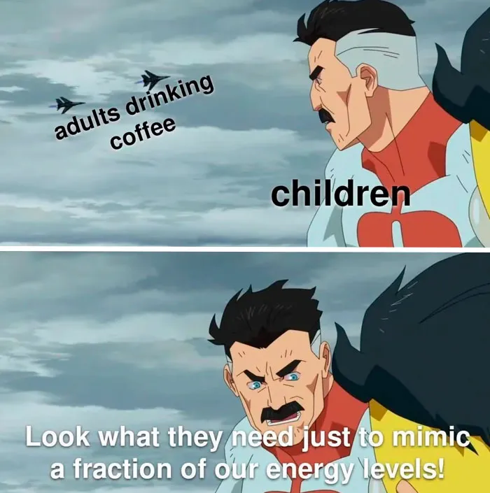 A coffee meme featuring a two-panel scene from an animated show. In the first panel, a character labeled "children" looks at two jets labeled "adults drinking coffee" flying by. In the second panel, the character, now with a frustrated expression, says, "Look what they need just to mimic a fraction of our energy levels!" The meme humorously contrasts the natural energy of children with the effort adults must put in, using coffee, to match it.