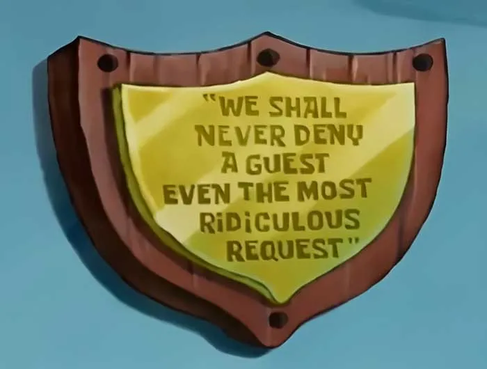 Wooden sign hung on wall displaying an iconic SpongeBob quote about never denying a guest's request.